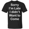 Sorry I'm Late I Didn't Want To Come Introvert T-Shirt
