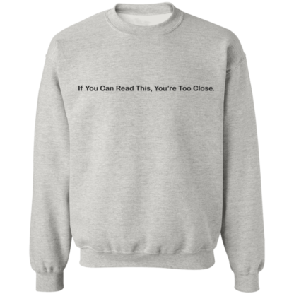 If You Can Read This You're Too Close Crewneck Sweatshirt