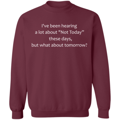 I've Been Hearing A Lot About Not Today These Days But What About Tomorrow Crewneck Sweatshirt - Image 2