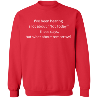 I've Been Hearing A Lot About Not Today These Days But What About Tomorrow Crewneck Sweatshirt - Image 4