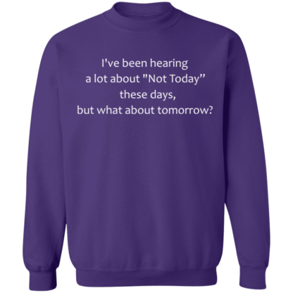 I've Been Hearing A Lot About Not Today These Days But What About Tomorrow Crewneck Sweatshirt - Image 8