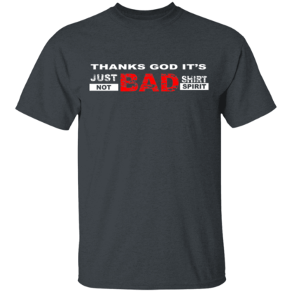 Thanks God It's Just Bad Shirt Not Bad Spirit T-Shirt - Image 3