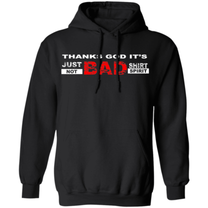 Thanks God It's Just Bad Shirt Not Bad Spirit Pullover Hoodie