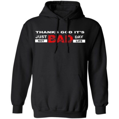 Thanks God It's Just Bad Day Not Bad Life Pullover Hoodie