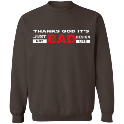 Thanks God It's Just Bad Design Not Bad Life Funny Crewneck Sweatshirt - Image 5